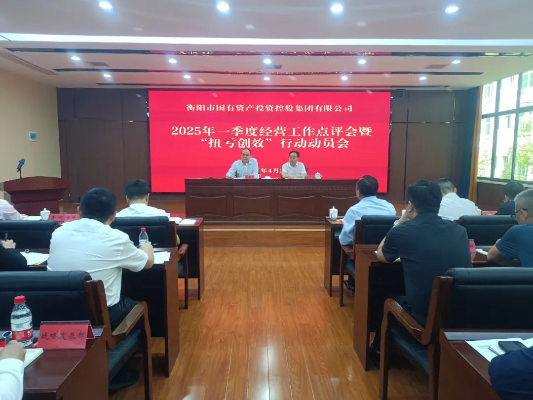 衡阳国投集团召开2025年一季度经营工作点评会暨“扭亏创效年”动员会